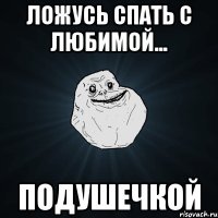 ложусь спать с любимой... подушечкой