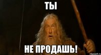 Ты Не продашь!