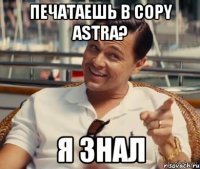 ПЕЧАТАЕШЬ В COPY ASTRA? Я ЗНАЛ