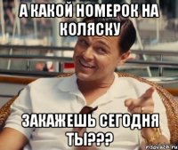 а какой номерок на коляску закажешь сегодня ты???