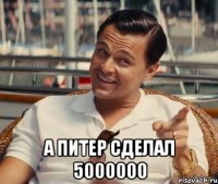  А Питер сделал 5000000