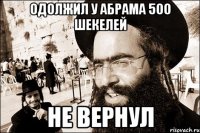 Одолжил у Абрама 500 шекелей Не вернул