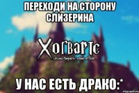 Переходи на сторону Слизерина У нас есть Драко:*