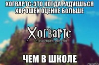 Хогвартс-это когда радуешься хорошей оценке больше чем в школе