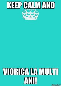 KEEP CALM and VIORICA LA MULTI ANI!