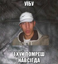 Уїбу і хуй помреш навсігда