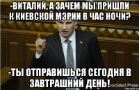 -Виталий, а зачем мы пришли к киевской мэрии в час ночи? -Ты отправишься сегодня в завтрашний день!