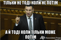 тільки не тоді коли не потім а й тоді коли тільки може потім