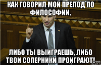 как говорил мой препод по философии, либо ты выиграешь, либо твои соперники проиграют!