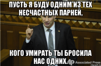 пусть я буду одним из тех несчастных парней, кого умирать ты бросила нас одних.