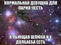 нормальная девушка для парня честь а пьющая шлюха и у долбаеба есть