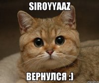 SiroyYaaz Вернулся :]