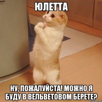 Юлетта НУ, ПОЖАЛУЙСТА! МОЖНО Я БУДУ В ВЕЛЬВЕТОВОМ БЕРЕТЕ?