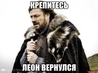 Крепитесь Леон вернулся