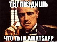 Ты пиздишь Что ты в whatsapp