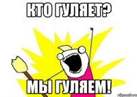 Кто гуляет? Мы гуляем!