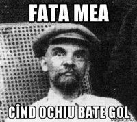 Fata mea cînd ochiu bate gol