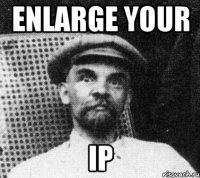 ENLARGE YOUR IP