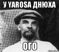 У YAROSА ДНЮХА ОГО