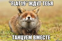 "FLAT19" ЖДУТ ТЕБЯ ТАНЦУЕМ ВМЕСТЕ