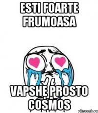 Esti foarte frumoasa vapshe prosto cosmos