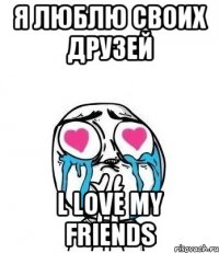 я люблю своих друзей l love my friends