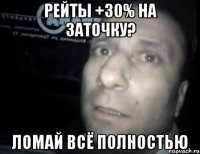 Рейты +30% на заточку? Ломай всё полностью