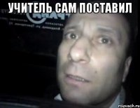 учитель сам поставил 