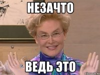 незачто ведь это