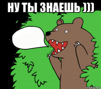 Ну ты знаешь ))) 