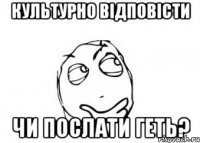 культурно відповісти чи послати геть?