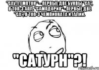 "Саутгемптон" – первые две буквы "Са", в топ-3 АПЛ. "Сампдория" - первые две "Са", в топ-3 Чемпионата Италии. "Сатурн"?!