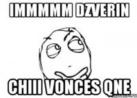 IMMMMM DZVERIN CHIII VONCES QNE