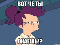 Вот чё ты Окаешь!?