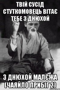 твій сусід стуткомовець вітає тебе з днюхой з днюхой малєжа (чаяйло прибіг 2)