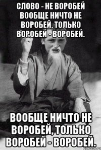 Слово - не воробей вообще ничто не воробей, только воробей - воробей. вообще ничто не воробей, только воробей - воробей.