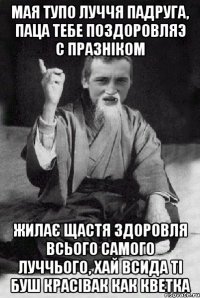 мая тупо луччя падруга, паца тебе поздоровляэ с празніком жилає щастя здоровля всього самого луччього, хай всида ті буш красівак как кветка