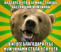 НАДЕЯЛСЯ ЧТО В АРМИИ СТАНЕШЬ НАСТОЯЩИМ МУЖЧИНОЙ В ИТОГЕ БЛАГОДАРЯ ТЕБЕ МУЖЧИНАМИ СТАЛА ВСЯ РОТА