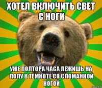 ХОТЕЛ ВКЛЮЧИТЬ СВЕТ С НОГИ УЖЕ ПОЛТОРА ЧАСА ЛЕЖИШЬ НА ПОЛУ В ТЕМНОТЕ СО СЛОМАННОЙ НОГОЙ