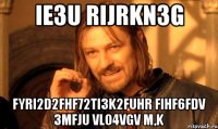 ie3u rijrkn3g fyri2d2fhf72ti3k2fuhr fihf6fdv 3mfju vlo4vgv m,k