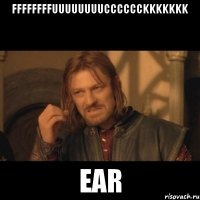 Ffffffffuuuuuuuucccccckkkkkkk Ear