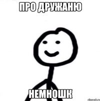 Про дружаню Немношк