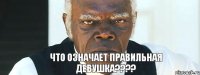 что означает правильная девушка????