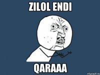 Zilol endi qaraaa