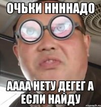 очьки ннннадо аааа нету дегег а если найду