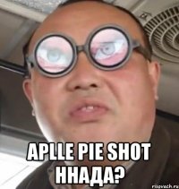  Aplle pie shot ннада?