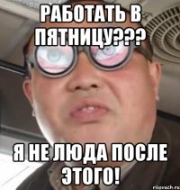 Работать в пятницу??? Я не Люда после этого!