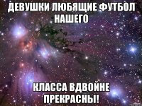 Девушки любящие футбол нашего Класса вдвойне прекрасны!