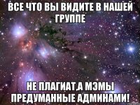 Все что вы видите в нашей группе НЕ ПЛАГИАТ,А МЭМЫ ПРЕДУМАННЫЕ АДМИНАМИ!