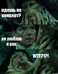 идешь на концерт? не люблю я рок WTF?!?!